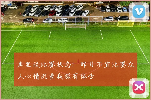 库里谈比赛状态：昨日不宜比赛众人心情沉重我深有体会