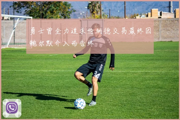 勇士曾全力追求伦纳德交易最终因鲍尔默介入而告终